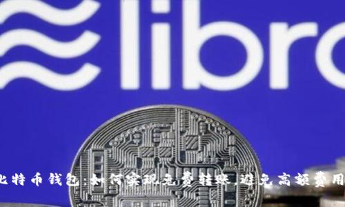 比特币钱包：如何实现免费转账，避免高额费用？