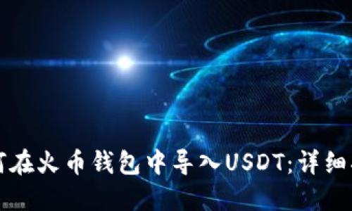 如何在火币钱包中导入USDT：详细指南