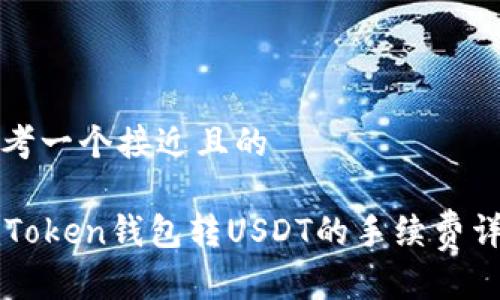 思考一个接近且的

imToken钱包转USDT的手续费详解