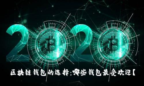 区块链钱包的选择：哪些钱包最受欢迎？