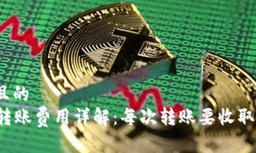 思考接近且的  
tpWallet转账费用详解：每次转账要收取多少费用？