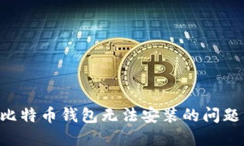 如何解决比特币钱包无法安装的问题：完整指南