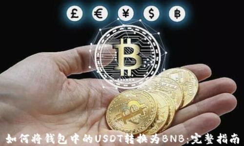 
如何将钱包中的USDT转换为BNB：完整指南
