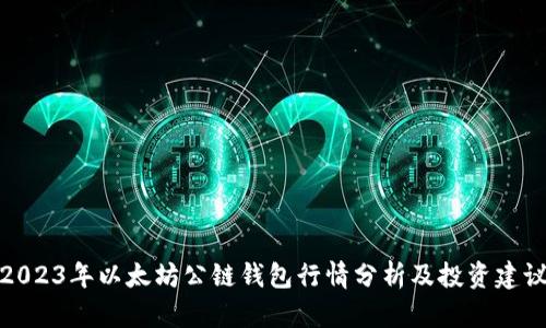 2023年以太坊公链钱包行情分析及投资建议
