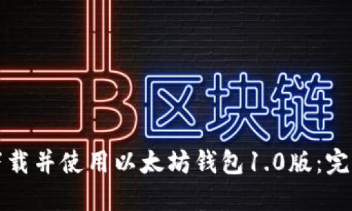 如何下载并使用以太坊钱包1.0版:完整指南