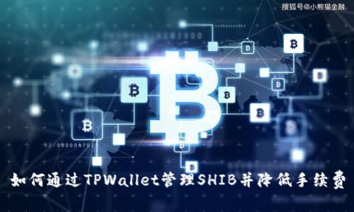 如何通过TPWallet管理SHIB并降低手续费