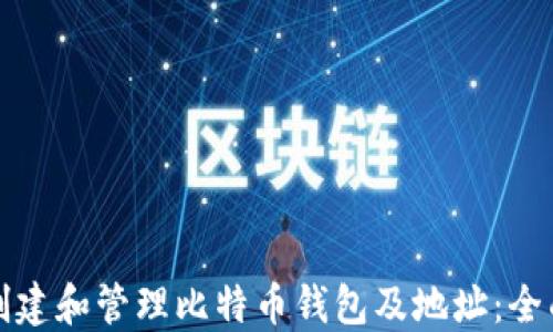 
如何创建和管理比特币钱包及地址：全面指南