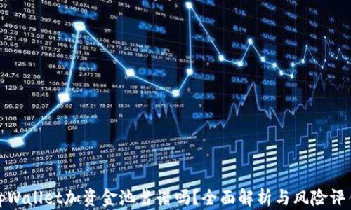 
tpWallet加资金池靠谱吗？全面解析与风险评估