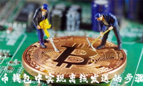 如何在比特币钱包中实现离线发送的步骤与注意事项