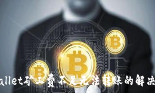   
tpWallet矿工费不足无法转账的解决方案