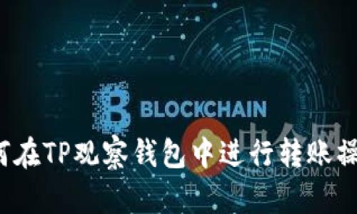 如何在TP观察钱包中进行转账操作？