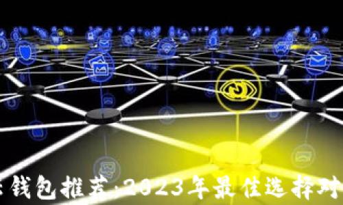 
区块链云钱包推荐：2023年最佳选择对比与分析