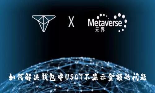 如何解决钱包中USDT不显示金额的问题