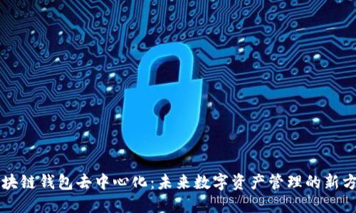 区块链钱包去中心化：未来数字资产管理的新方式