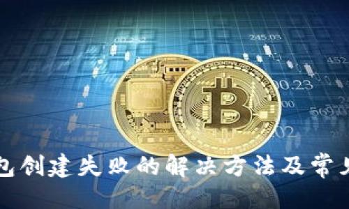 ### 
以太坊钱包创建失败的解决方法及常见问题解析