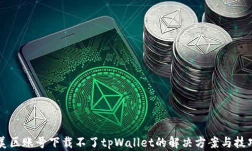 
美区账号下载不了tpWallet的解决方案与技巧