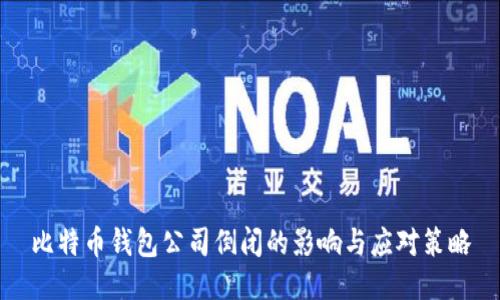 比特币钱包公司倒闭的影响与应对策略