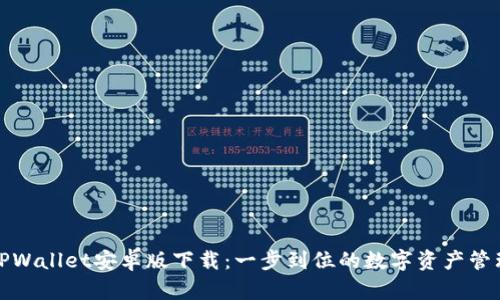 TPWallet安卓版下载：一步到位的数字资产管理