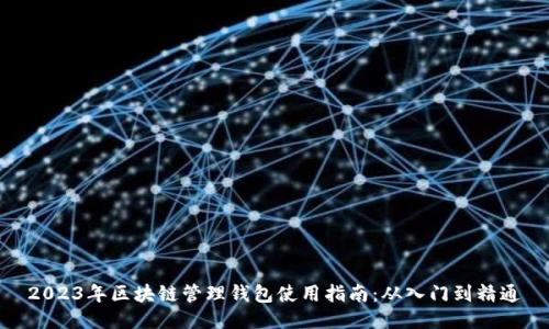 2023年区块链管理钱包使用指南：从入门到精通