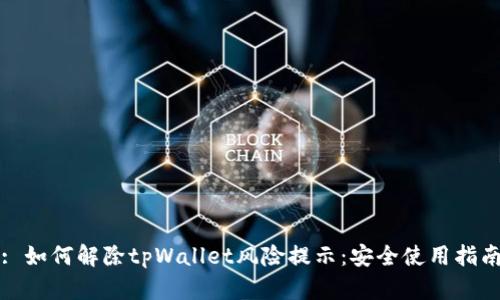 : 如何解除tpWallet风险提示：安全使用指南