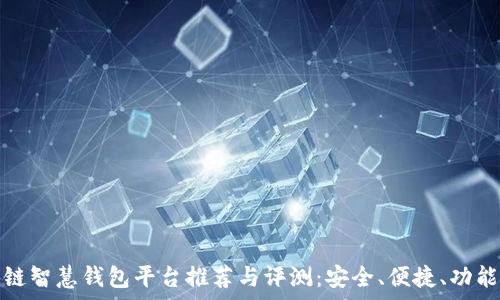   
区块链智慧钱包平台推荐与评测：安全、便捷、功能丰富