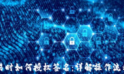 
tpWallet交易时如何授权签名：详解操作流程及注意事项