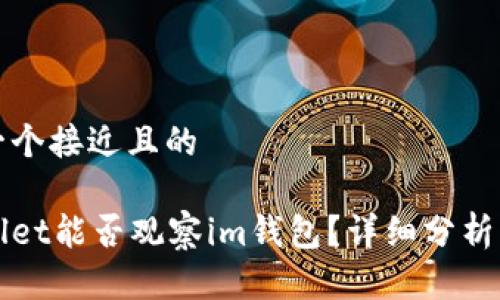 思考一个接近且的

tpWallet能否观察im钱包？详细分析与指导