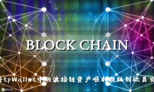 如何将tpWallet中的波场链资产顺利提现到欧易交易所？