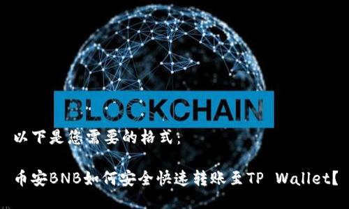 以下是您需要的格式：

币安BNB如何安全快速转账至TP Wallet？