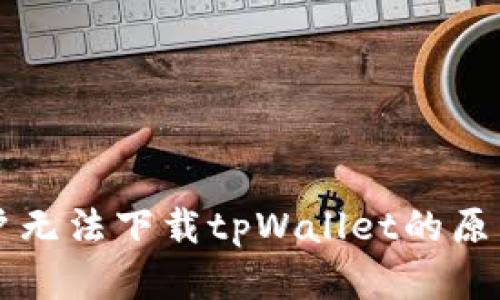苹果大陆用户无法下载tpWallet的原因及解决方案
