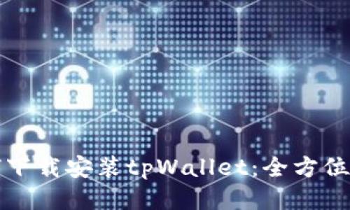 如何下载安装tpWallet：全方位指南