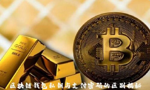 
区块链钱包私钥与支付密码的区别揭秘