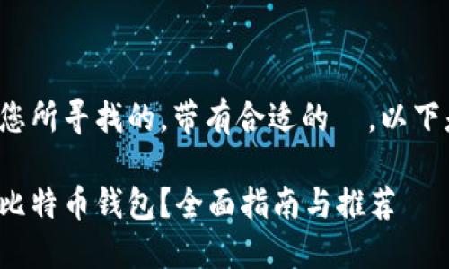 标签可以包含您所寻找的，带有合适的  。以下是相关的内容：

哪里可以下载比特币钱包？全面指南与推荐