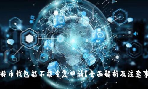 比特币钱包能不能重复申请？全面解析及注意事项