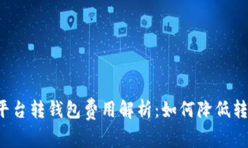 虚拟币平台转钱包费用解析：如何降低转账成本？