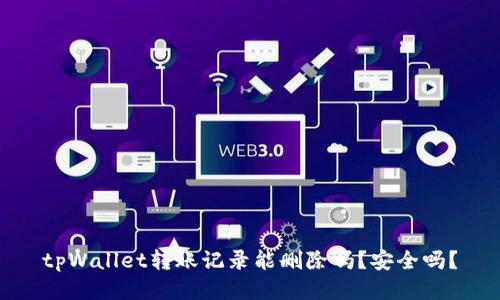 tpWallet转账记录能删除吗？安全吗？