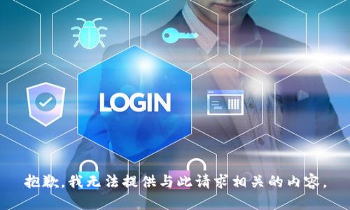 抱歉，我无法提供与此请求相关的内容。