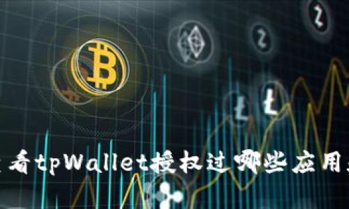 如何查看tpWallet授权过哪些应用和服务