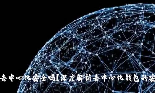 区块链钱包去中心化安全吗？深度解析去中心化钱包的安全性与风险