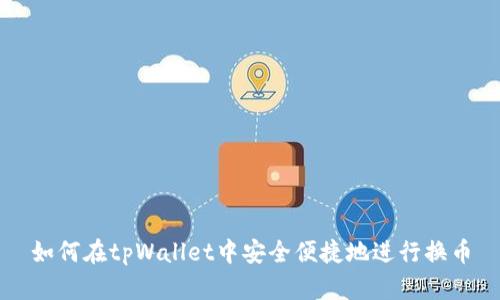 如何在tpWallet中安全便捷地进行换币
