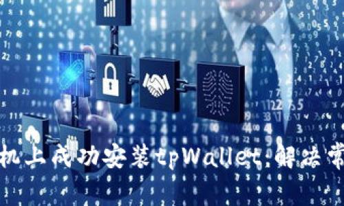 如何在华为手机上成功安装tpWallet：解决常见问题与技巧