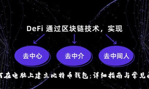 如何在电脑上建立比特币钱包：详细指南与常见问题