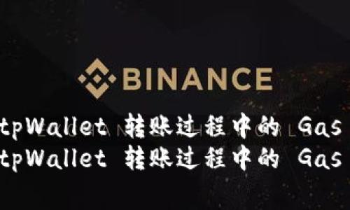 如何 tpWallet 转账过程中的 Gas 费用？
如何 tpWallet 转账过程中的 Gas 费用