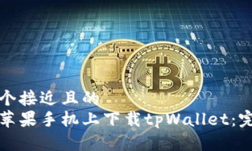 思考一个接近且的  
如何在苹果手机上下载tpWallet：完整指南