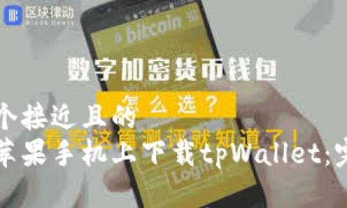 思考一个接近且的  
如何在苹果手机上下载tpWallet：完整指南