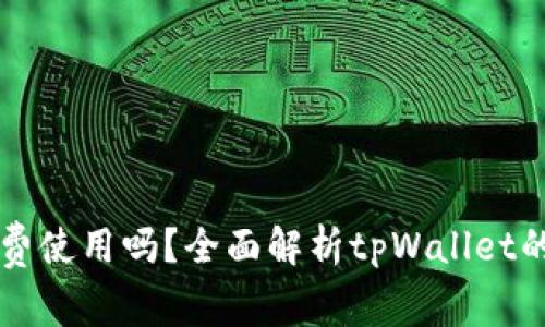 tpWallet免费使用吗？全面解析tpWallet的费用与功能