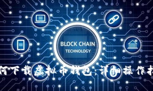 如何下载虚拟币钱包：详细操作指南