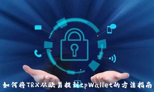   
如何将TRX从欧易提到tpWallet的方法指南