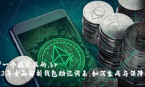 思考一个接近且的，br
2023年全面解析钱包助记词表：如何生成与保障安全