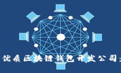 如何选择优质区块链钱包开发公司：全面指南